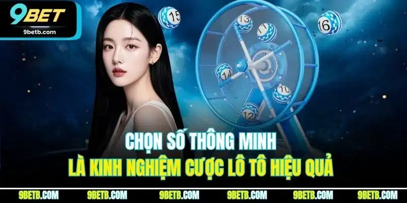 Chọn số thông minh là kinh nghiệm cược lô tô hiệu quả