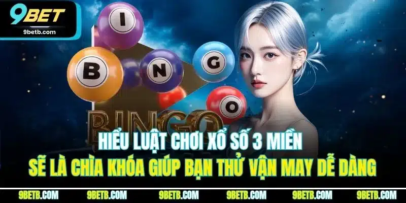 Hiểu luật chơi xổ số 3 miền sẽ là chìa khóa giúp bạn thử vận may dễ dàng
