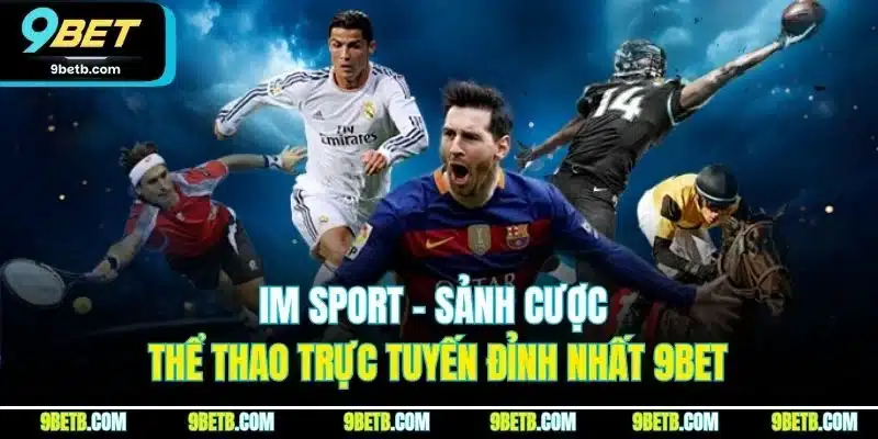 IM Sport - Sảnh Cược Thể Thao Trực Tuyến Đỉnh Nhất 9BET