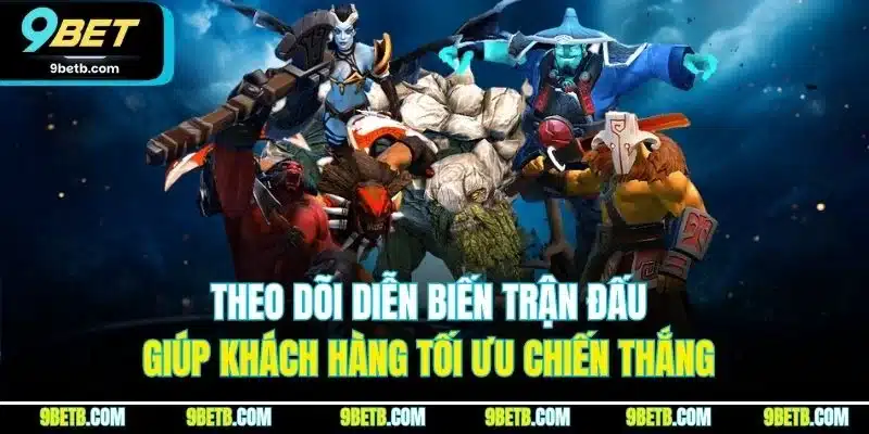Theo dõi diễn biến trận đấu giúp khách hàng tối ưu chiến thắng 